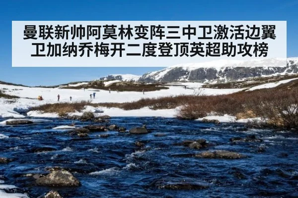曼联新帅阿莫林变阵三中卫激活边翼卫加纳乔梅开二度登顶英超助攻榜